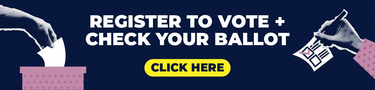 Register to vote and check your ballot. Click here.